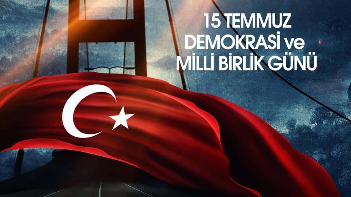 15 TEMMUZ DEMOKRASİ VE MİLLİ BİRLİK GÜNÜ ANMA TÖRENİMİZ 